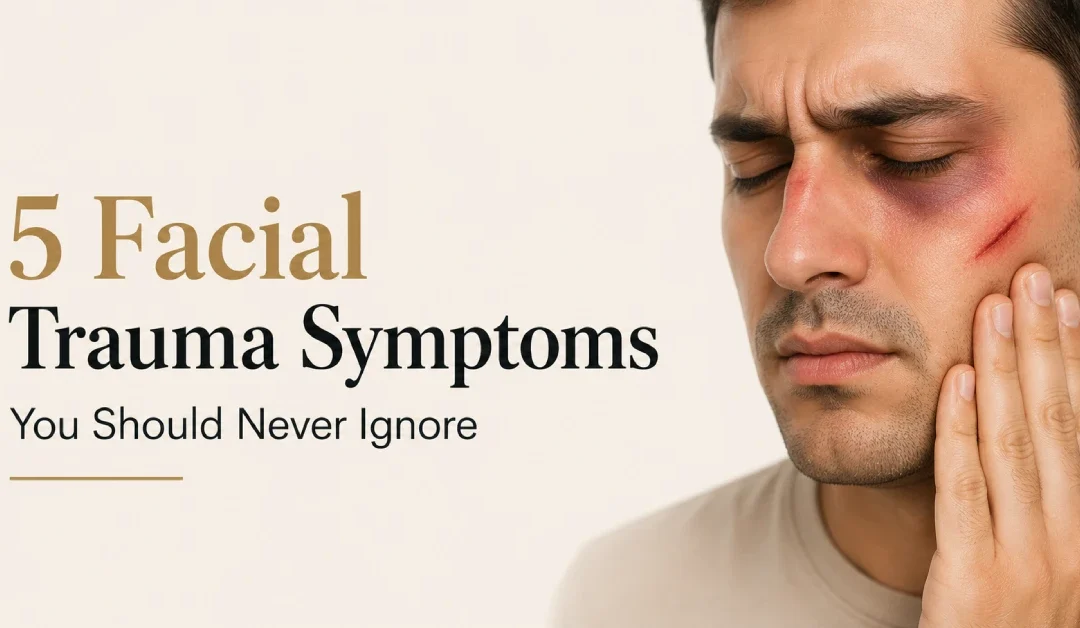 5 Facial Trauma Symptoms You Should Never Ignore